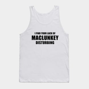 I Find Your Lack of Maclunkey Disturbing Tank Top